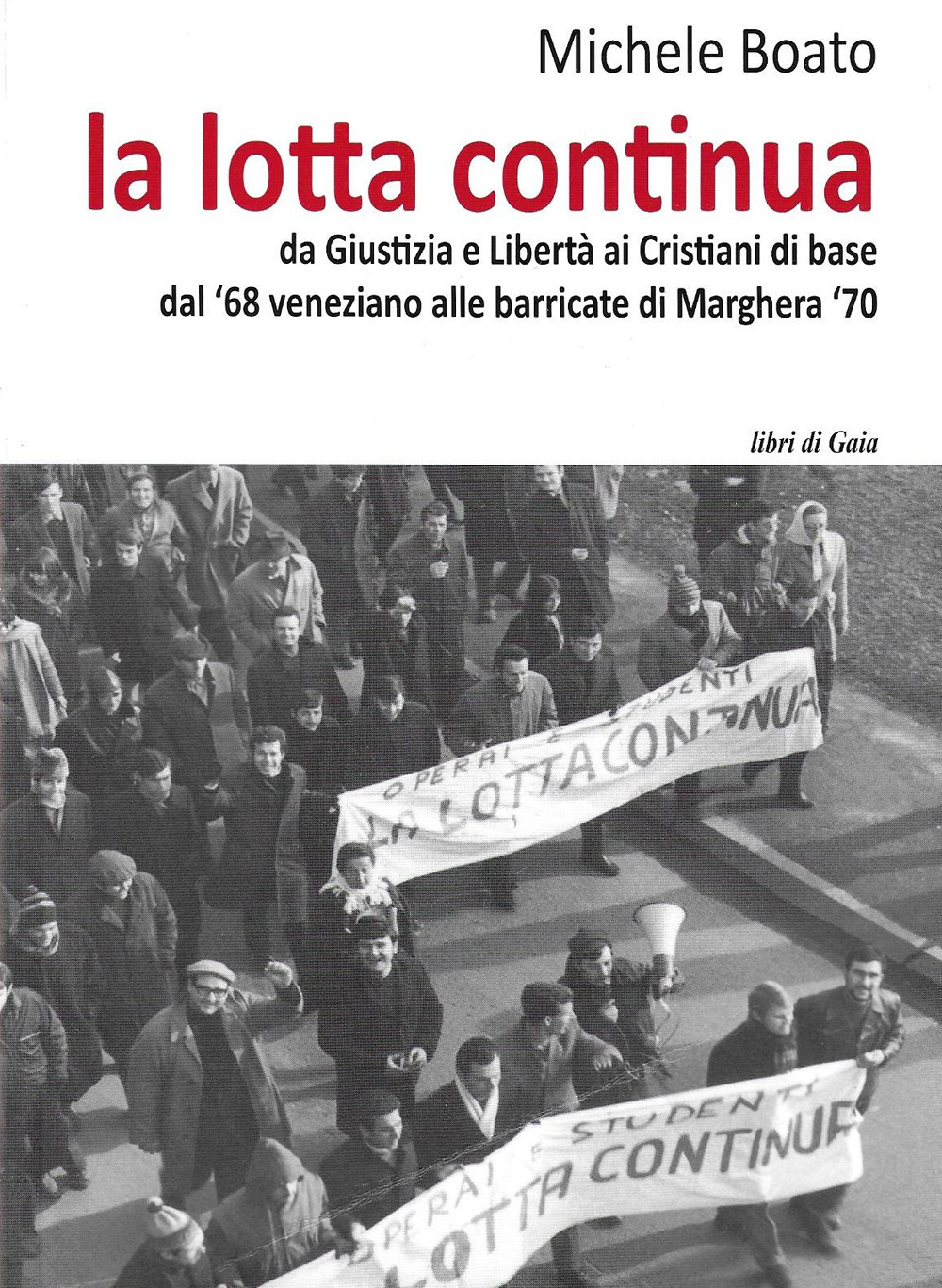 La lotta continua. Da Giustizia e Libertà al dissenso cattolico. Dal '68 veneziano alle barricate di Marghera '70