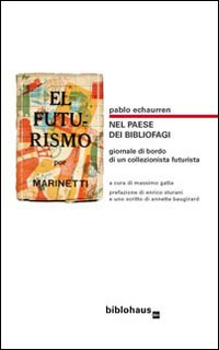 Nel paese dei bibliofagi. Giornale di bordo di un collezionista futurista