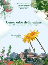 Cento erbe della salute. Che val la pena conoscere per vivere meglio