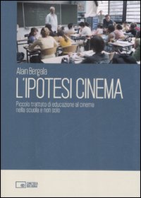 L'ipotesi cinema. Piccolo trattato di educazione al cinema nella scuola e non solo