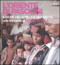 L'Oriente di Pasolini. «Il fiore delle mille e una notte» nelle fotografie di Roberto Villa. Ediz. illustrata