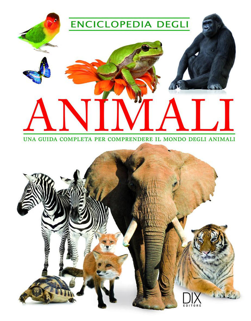 Enciclopedia degli animali. Una guida completa per comprendere il mondo degli animali