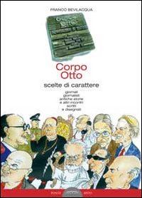 Corpo otto. Scelte di carattere. Giornali gionalisti antiche storie e altri incontri scritti e disegnati