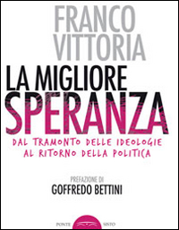 La migliore speranza. Dal tramonto delle ideologie al ritorno della politica