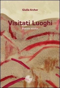 Visitati luoghi. Poesie scelte