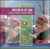Investire in Viet Nam. Il paese, la cultura, il sistema economico