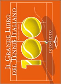 Il grande libro del tennis italiano. Cento anni di tennis italiano. Ediz. illustrata