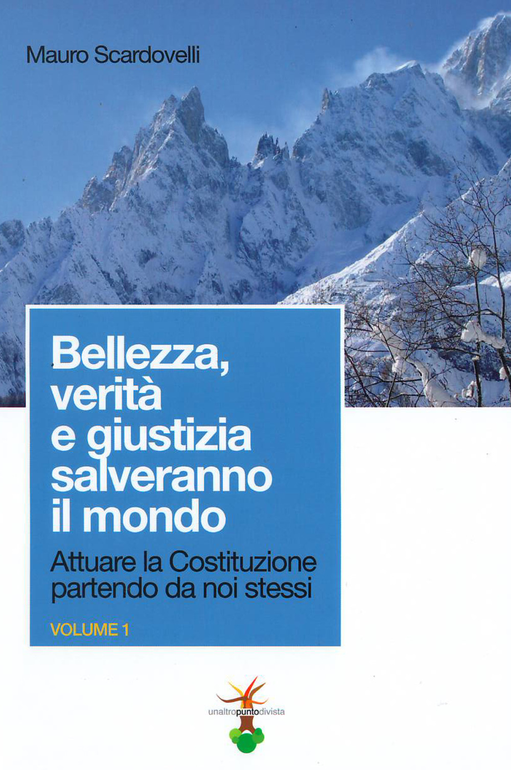 Attuare la Costituzione partendo da noi stessi. Vol. 1: Bellezza, verità e giustizia salveranno il mondo