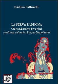 La serva padrona. Giovan Battista Pergolesi restituito all'antica lingua napolitana