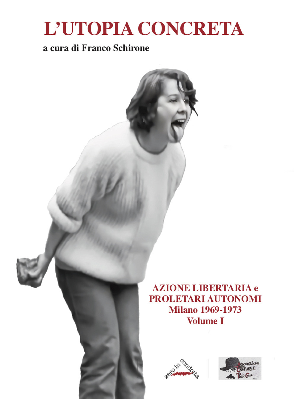 L'utopia concreta. Vol. 1: Azione libertaria e proletari autonomi. Milano 1969-1973