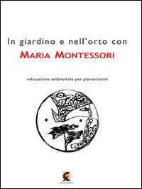 Copertina IN GIARDINO E NELL`ORTO CON MARIA MONTESSORI. LA NATURA NELL`EDUCAZIONE DELL`INFANZIA