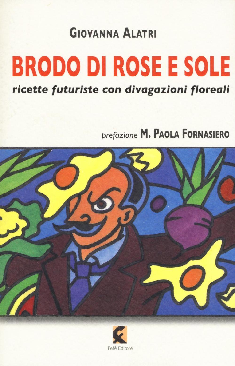 Brodo di rose e sole. Ricette futuriste con divagazioni floreali