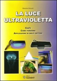 La luce ultravioletta. Cos'è. Come funziona. Applicazioni in molti settori