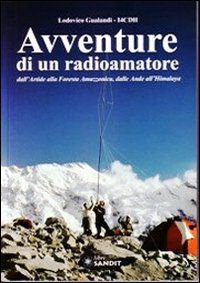 Avventure di un radioamatore dall'Artide alla foresta amazzonica, dalle Ande all'Himalaya