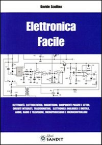 Elettronica facile. Elettricità, elettrostatica, magnetismo, componenti passivi e attivi, circuiti integrati, trasformatori, elettronica analogica e digitale...