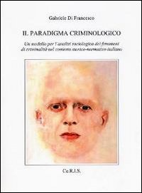 Il paradigma criminologico. Un modello per l'analisi sociologica dei fenomeni di criminalità nel contesto storico-normativo italiano