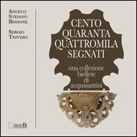 Centoquarantaquattromila segnati. Una collezione biellese di acquasantini. Ediz. illustrata