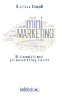 (Mini)marketing. 91 discutibili tesi per un marketing diverso