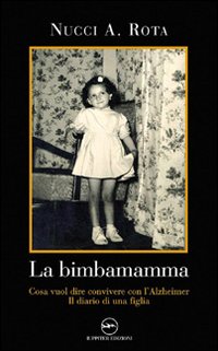 La bimba mamma. Cosa vuol dire convivere con l'Alzheimer. Il diario di una figlia