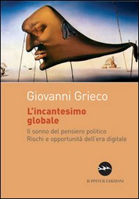 L'incantesimo globale. Il sonno del pensiero politico. Rischi ed opportunità dell'era digitale