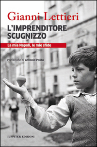 L'imprenditore scugnizzo. La mia Napoli, le mie sfide