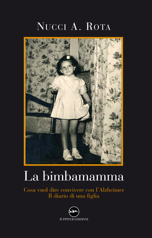 La bimba mamma. Cosa vuol dire convivere con l'Alzheimer. Il diario di una figlia