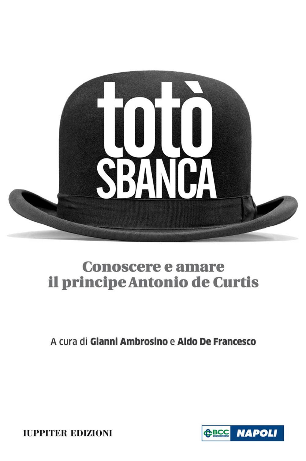 Totò sbanca. Conoscere e amare il principe Antonio de Curtis