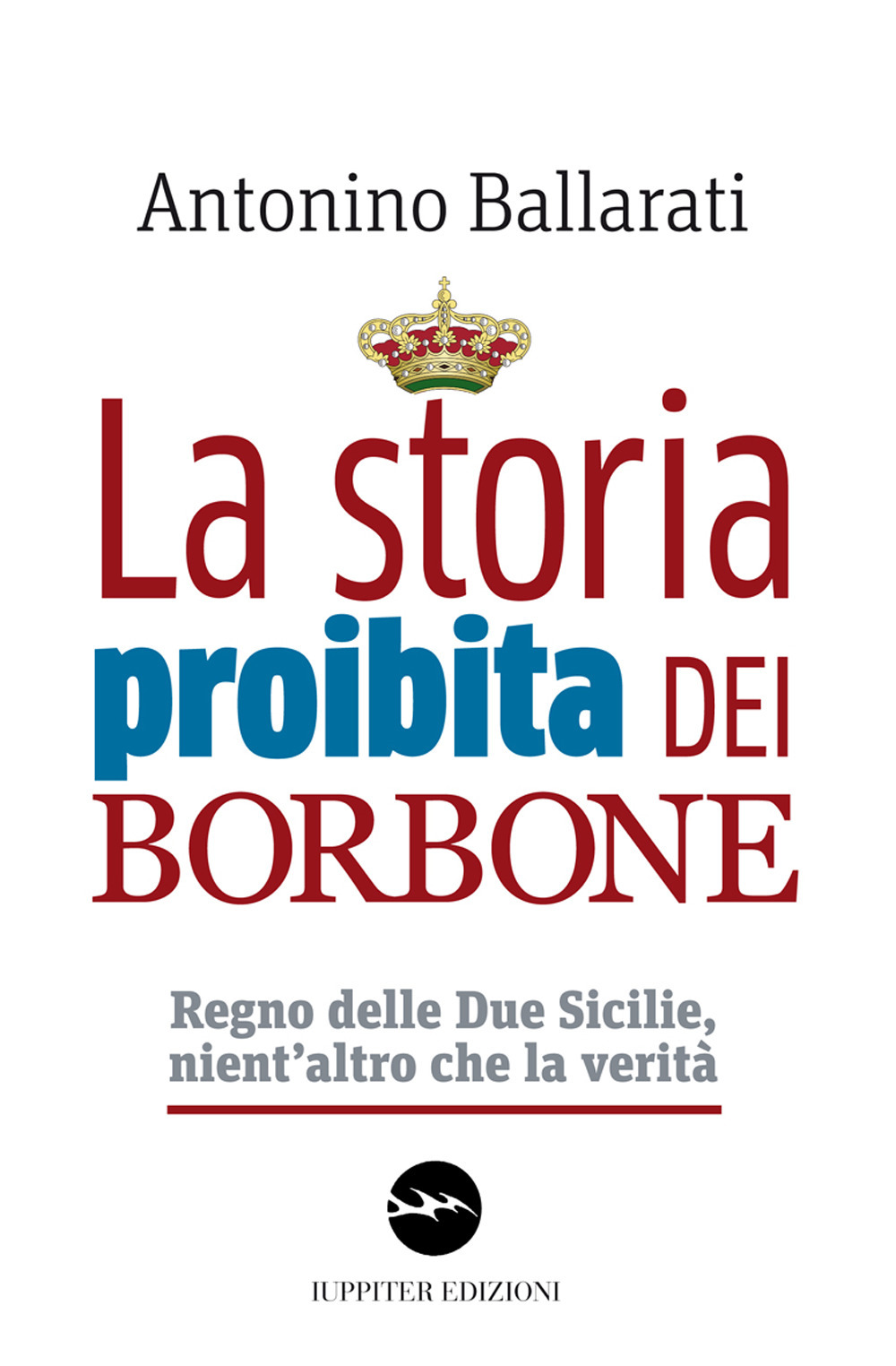 La storia proibita dei Borbone. Regno delle Due Sicilie, nient'altro che la verità