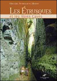 Les Etrusques et les voies caves. Histoire, symboles et legendes. Ediz. illustrata