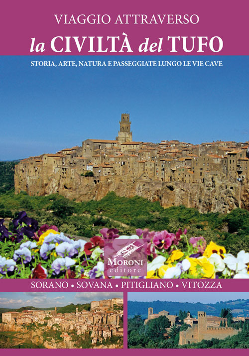 Viaggio attraverso la civiltà del tufo. Storia, arte, natura e passeggiate lungo le Vie Cave. Sorano, Sovana, Pitigliano, Vitozza