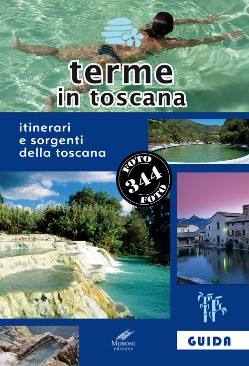 Terme in Toscana. Itinerari e sorgenti della Toscana