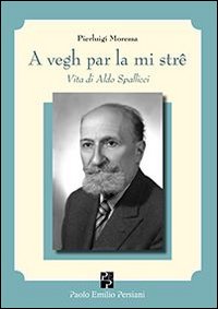 A vegh par la mi strê. Vita di Aldo Spallicci