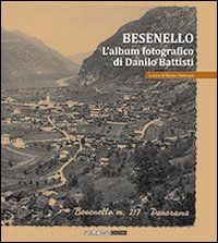 Besenello. L'album fotografico di Danilo Battisti. Ediz. illustrata