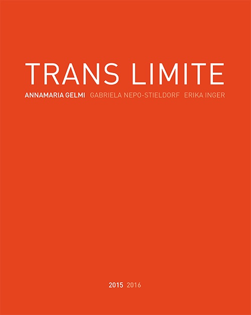 Trans limite. Annamaria Gelmi, Erika Inger, Nepo-Stieldorf. Ediz. illustrata