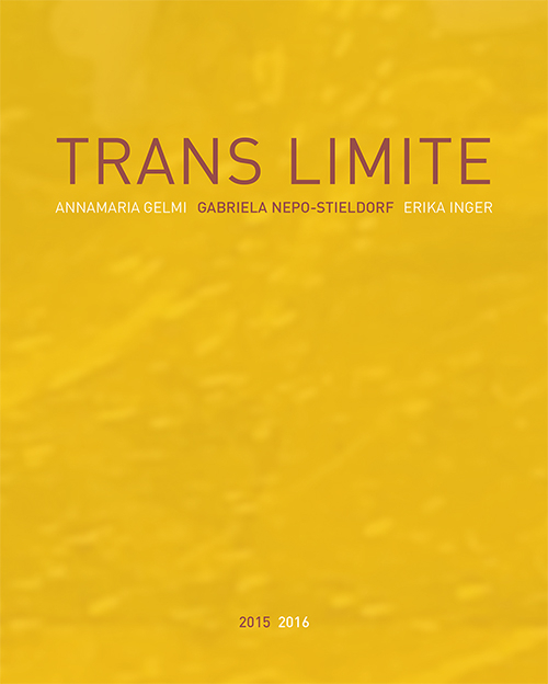 Trans limite. Annamaria Gelmi, Erika Inger, Nepo-Stieldorf. Ediz. illustrata