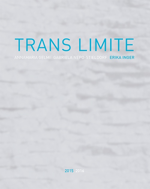 Trans limite. Annamaria Gelmi, Erika Inger, Nepo-Stieldorf. Ediz. illustrata