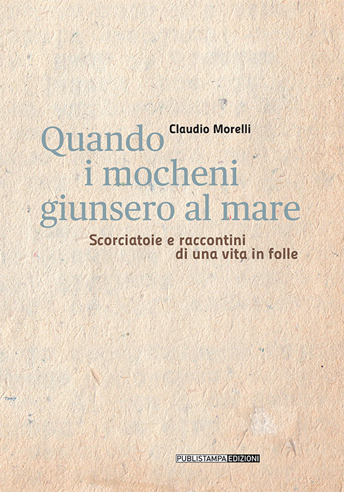 Quando i mocheni giunsero al mare. Scorciatoie e racconti di una vita in folle