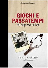 Giochi e passatempi dei ragazzi di ieri. Immagini di vita raccolte nel territorio
