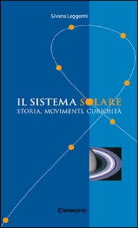 Il sistema solare. Storia, movimenti, curiosità