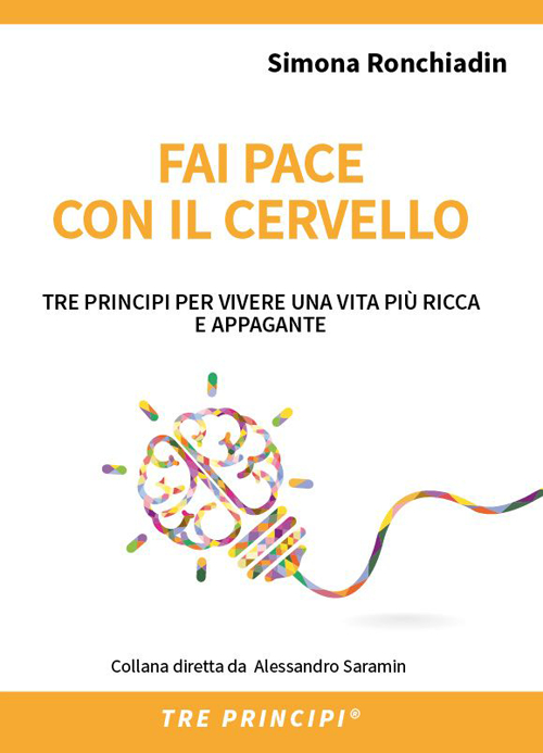 Fai pace con il cervello. Tre principi per vivere una vita più ricca e appagante