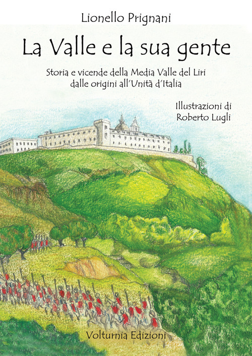 La valle e la sua gente. Storia e vicende della Media Valle del Liri dalle origini all'Unità d'Italia