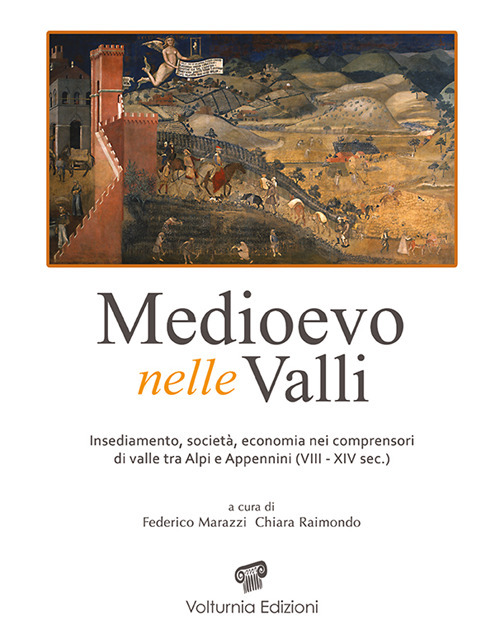 Medioevo nelle valli. Insediamenti, società, economia nei comprensori di valle tra Alpi e Appennini (VIII-XIV sec.). Ediz. illustrata