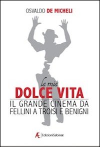 La mia dolce vita. Il grande cinema da Fellini a Troisi e Benigni