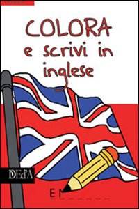Colora e scrivi in inglese. Ediz. illustrata