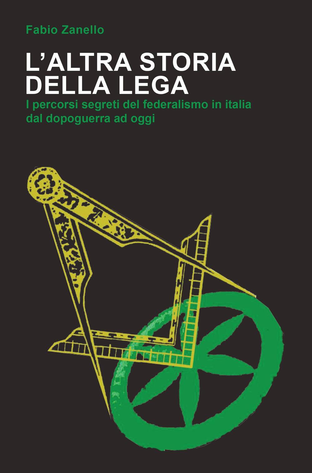 L'altra storia della Lega. I percorsi segreti del federalismo in Italia dal dopoguerra ad oggi