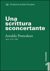 Una scrittura sconcertante. Arnaldo Pomodoro. Opere 1954-1960. Ediz. illustrata
