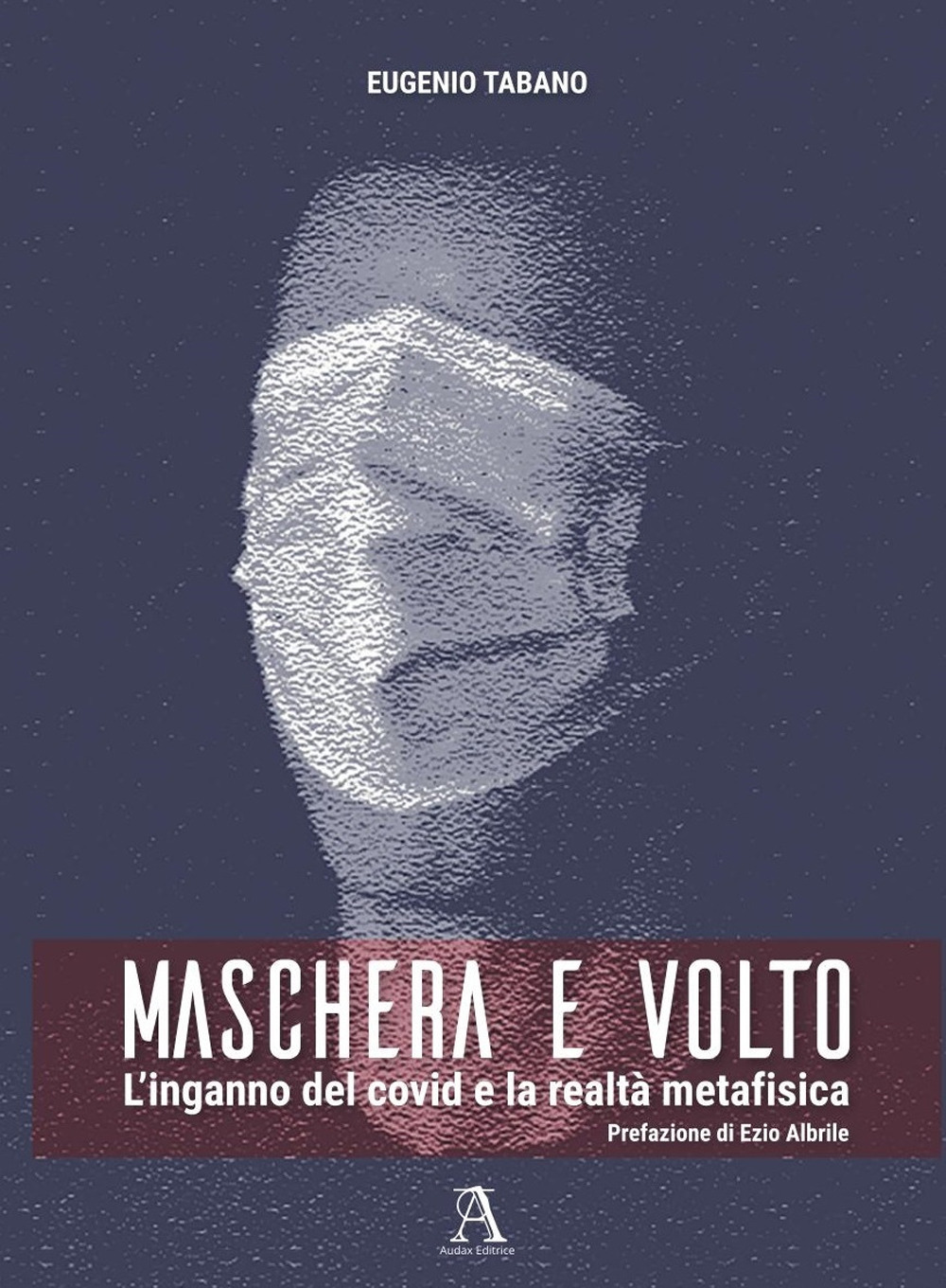 Maschera e volto. L'inganno del covid e la realtà metafisica