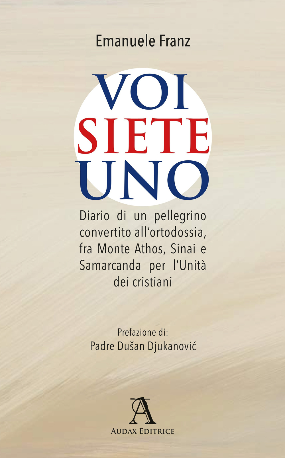 Voi siete Uno. Diario di un pellegrino convertito all'ortodossia, fra Monte Athos, Sinai e Samarcanda per l'Unità dei cristiani