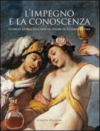 L'impegno e la conoscenza. Studi di storia dell'arte in onore di Egidio Martini