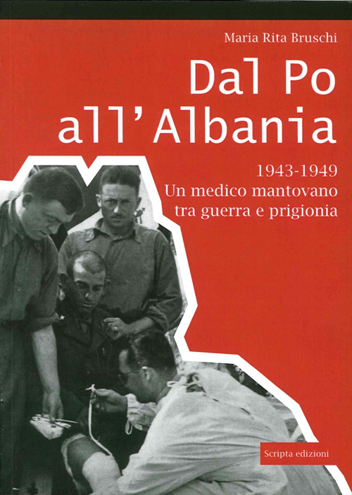 Dal Po all'Albania. 1943-1949. Un medico mantovano tra guerra e prigionia